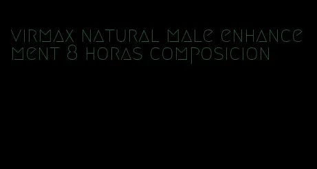 virmax natural male enhancement 8 horas composicion