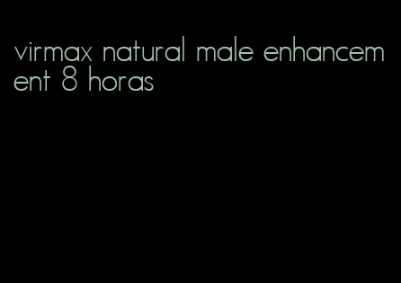 virmax natural male enhancement 8 horas