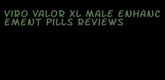 viro valor xl male enhancement pills reviews