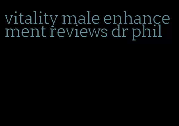 vitality male enhancement reviews dr phil