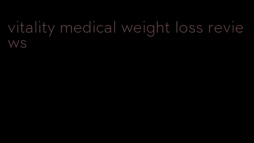 vitality medical weight loss reviews