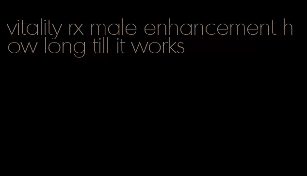 vitality rx male enhancement how long till it works