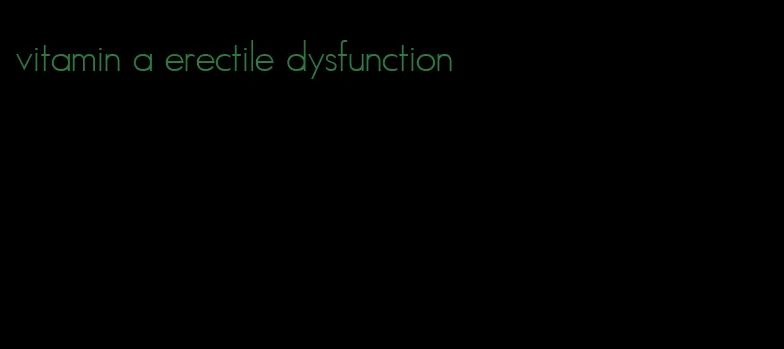 vitamin a erectile dysfunction