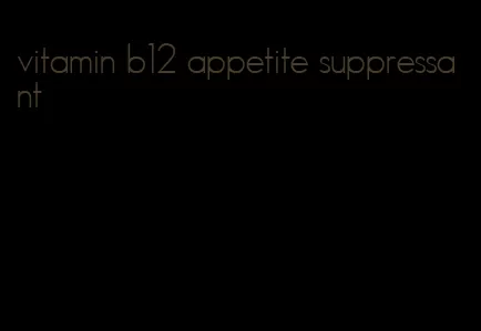 vitamin b12 appetite suppressant