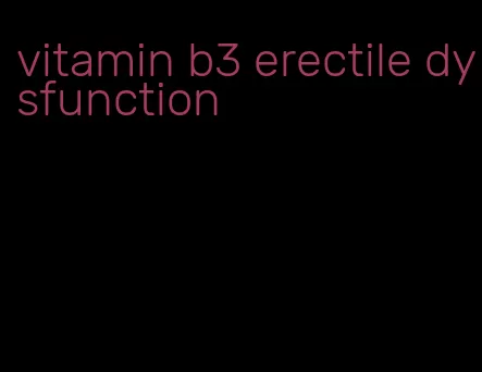 vitamin b3 erectile dysfunction