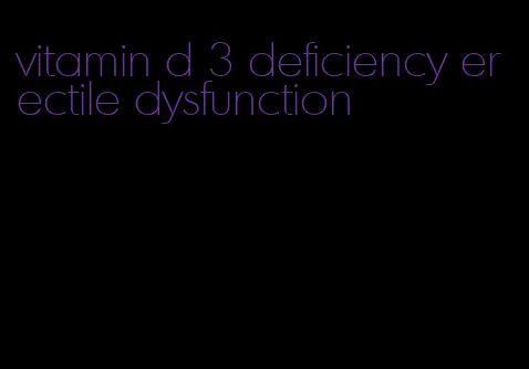 vitamin d 3 deficiency erectile dysfunction