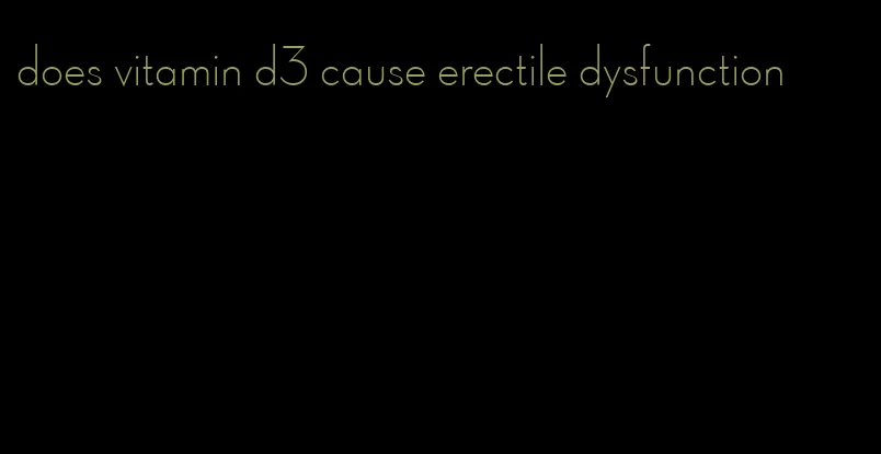 does vitamin d3 cause erectile dysfunction