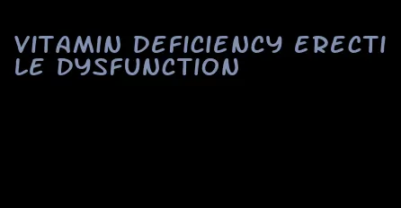 vitamin deficiency erectile dysfunction