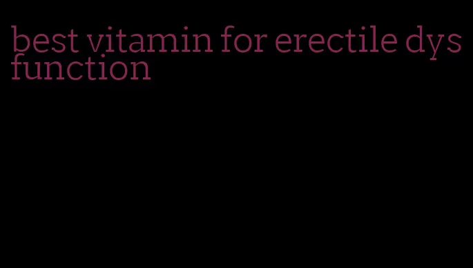 best vitamin for erectile dysfunction