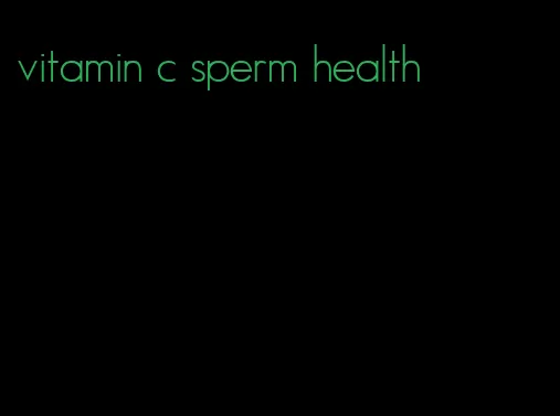 vitamin c sperm health