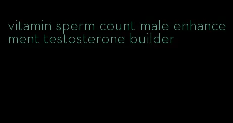 vitamin sperm count male enhancement testosterone builder