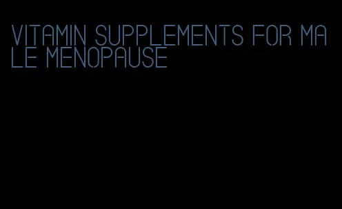 vitamin supplements for male menopause