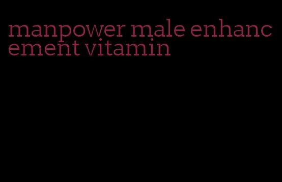 manpower male enhancement vitamin