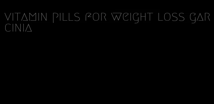 vitamin pills for weight loss garcinia