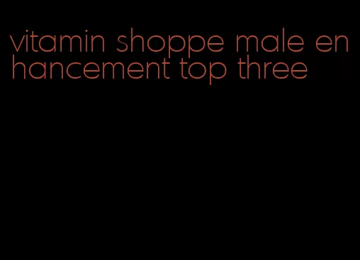 vitamin shoppe male enhancement top three