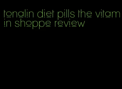 tonalin diet pills the vitamin shoppe review