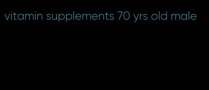 vitamin supplements 70 yrs old male