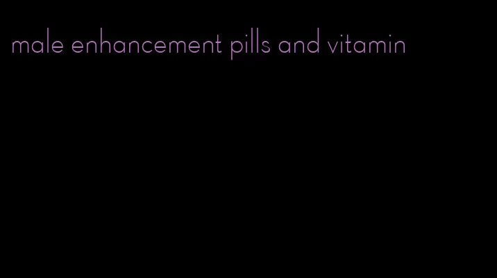 male enhancement pills and vitamin