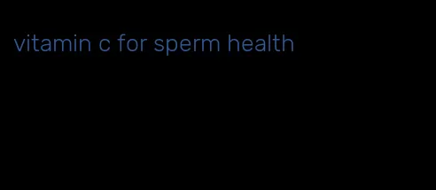 vitamin c for sperm health