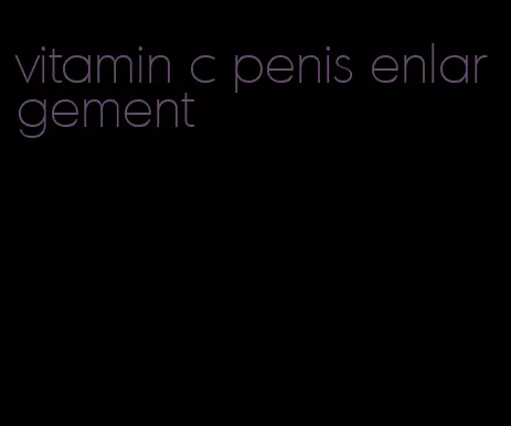 vitamin c penis enlargement