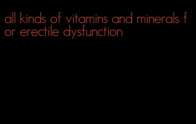 all kinds of vitamins and minerals for erectile dysfunction