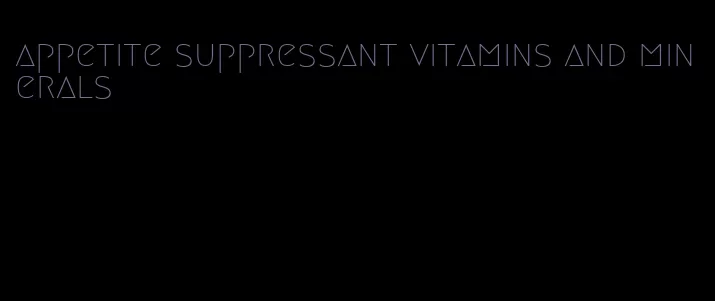 appetite suppressant vitamins and minerals