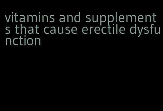 vitamins and supplements that cause erectile dysfunction