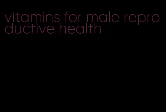 vitamins for male reproductive health