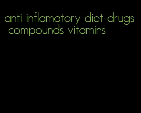 anti inflamatory diet drugs compounds vitamins