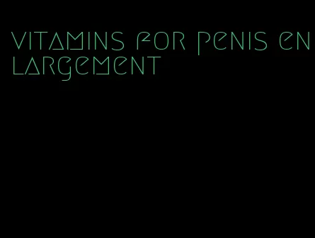 vitamins for penis enlargement