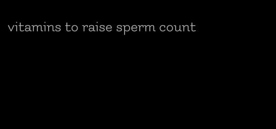 vitamins to raise sperm count