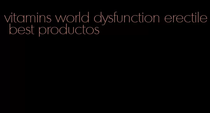 vitamins world dysfunction erectile best productos