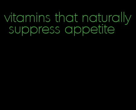 vitamins that naturally suppress appetite