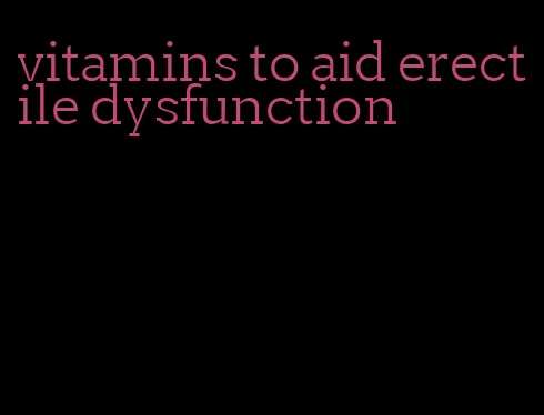 vitamins to aid erectile dysfunction