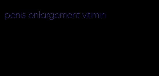 penis enlargement vitimin