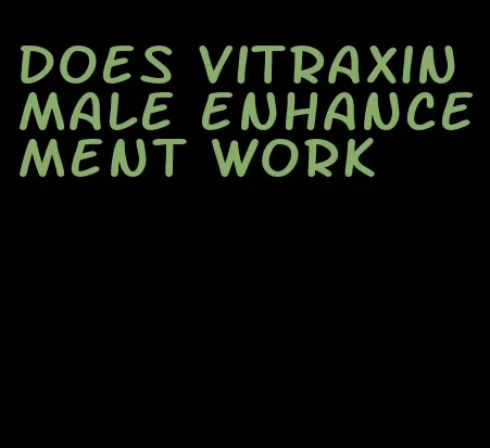 does vitraxin male enhancement work