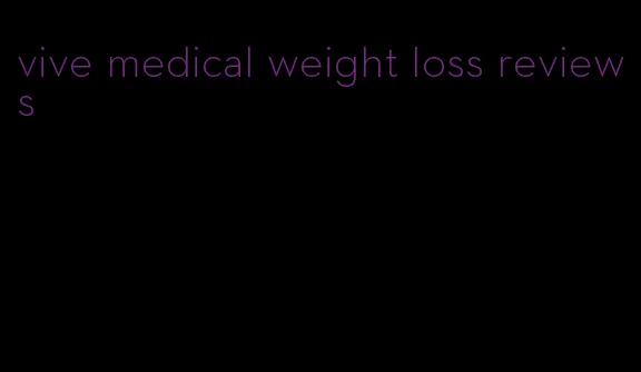 vive medical weight loss reviews