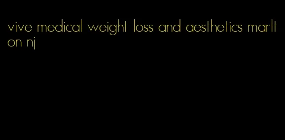 vive medical weight loss and aesthetics marlton nj