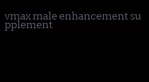 vmax male enhancement supplement