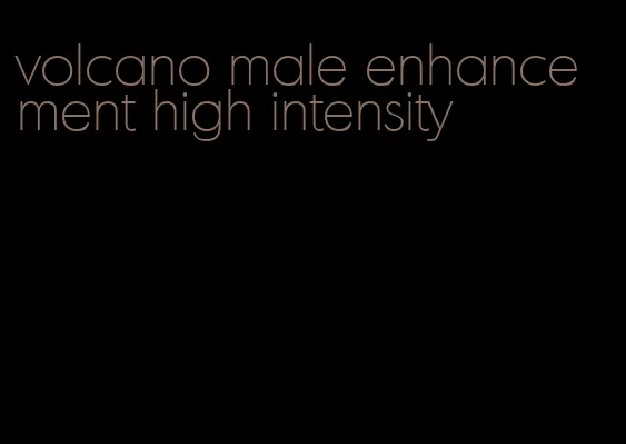 volcano male enhancement high intensity