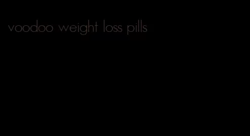 voodoo weight loss pills