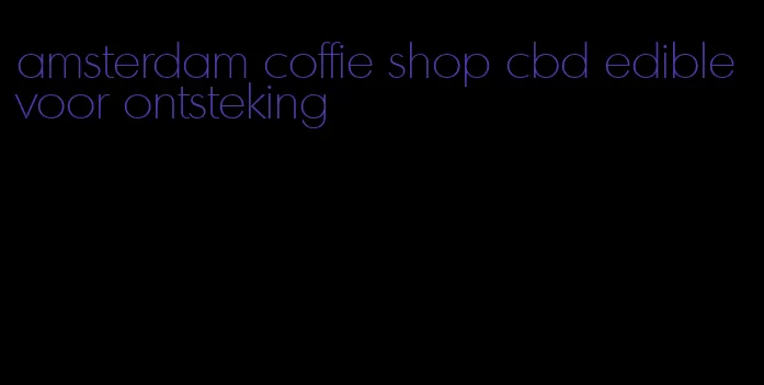 amsterdam coffie shop cbd edible voor ontsteking