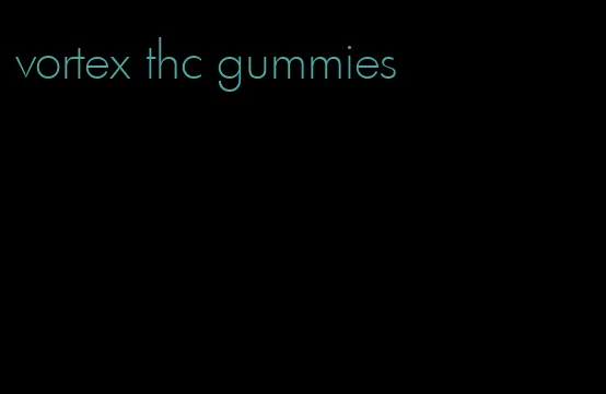 vortex thc gummies