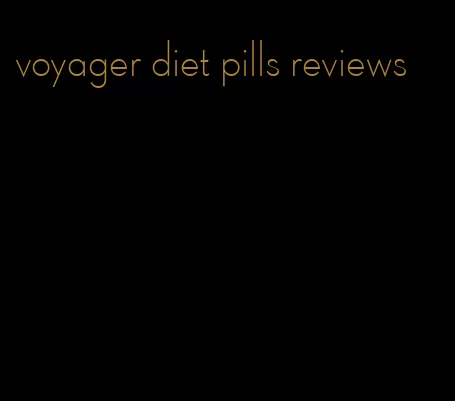 voyager diet pills reviews