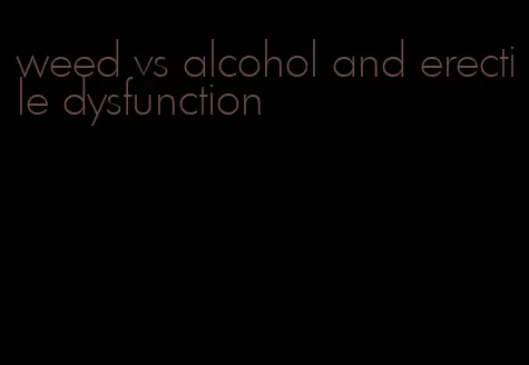 weed vs alcohol and erectile dysfunction