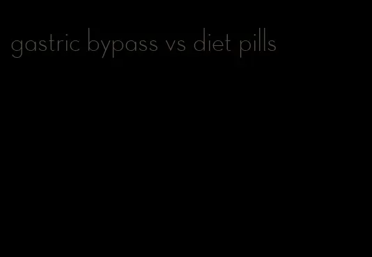 gastric bypass vs diet pills