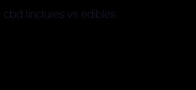 cbd tinctures vs edibles