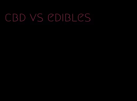 cbd vs edibles