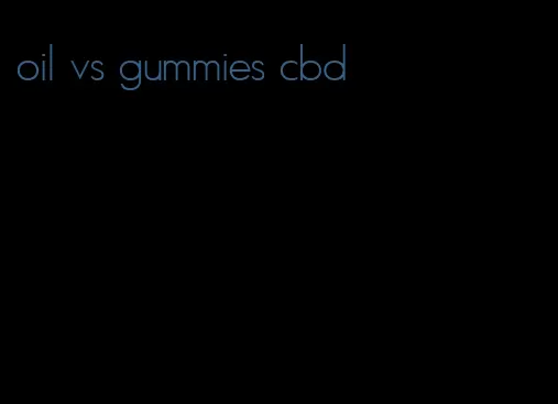 oil vs gummies cbd