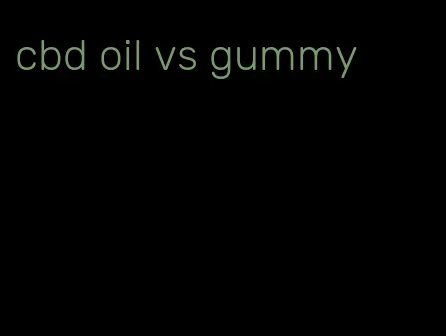 cbd oil vs gummy